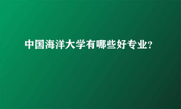 中国海洋大学有哪些好专业？