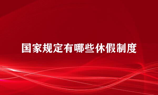 国家规定有哪些休假制度