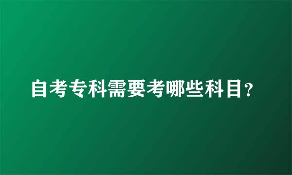 自考专科需要考哪些科目？