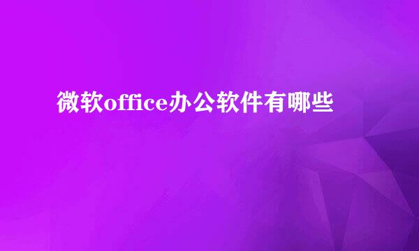 微软office办公软件有哪些