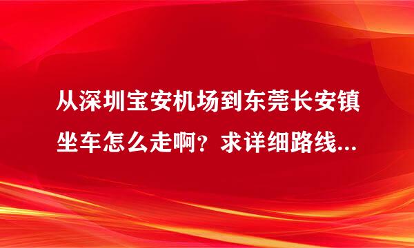 从深圳宝安机场到东莞长安镇坐车怎么走啊？求详细路线。谢谢！