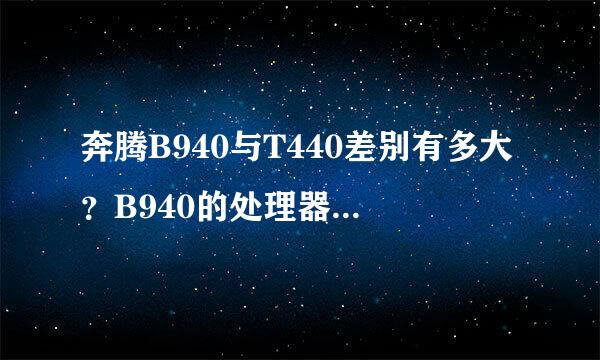 奔腾B940与T440差别有多大？B940的处理器怎么样，对游戏影响大么，比如CF？