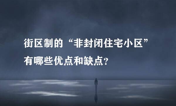 街区制的“非封闭住宅小区”有哪些优点和缺点？