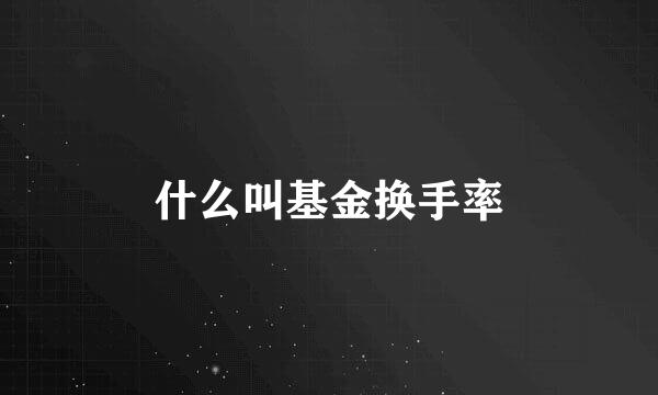 什么叫基金换手率