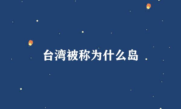 台湾被称为什么岛