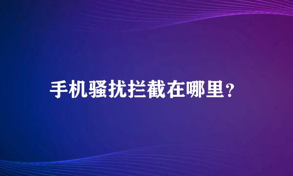 手机骚扰拦截在哪里？