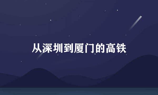 从深圳到厦门的高铁