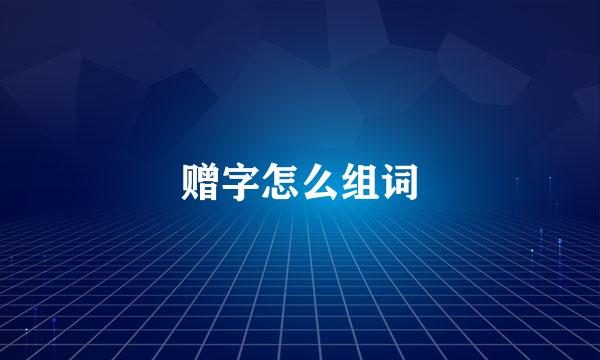 赠字怎么组词