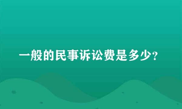 一般的民事诉讼费是多少？