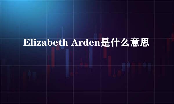 Elizabeth Arden是什么意思