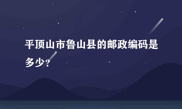 平顶山市鲁山县的邮政编码是多少？