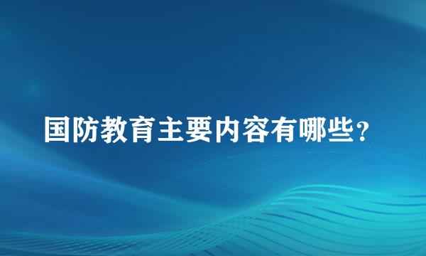 国防教育主要内容有哪些？