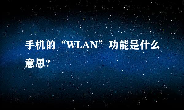 手机的“WLAN”功能是什么意思?