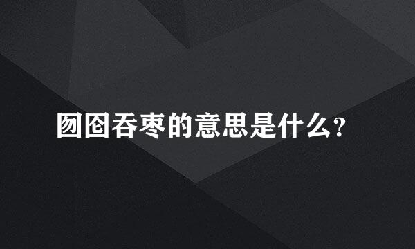 囫囵吞枣的意思是什么？