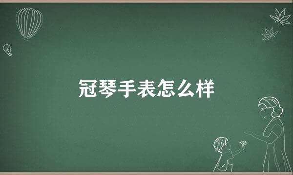 冠琴手表怎么样