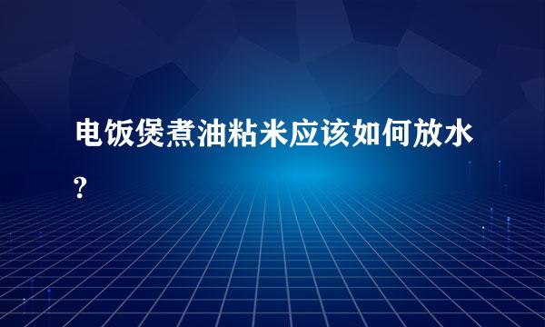 电饭煲煮油粘米应该如何放水?