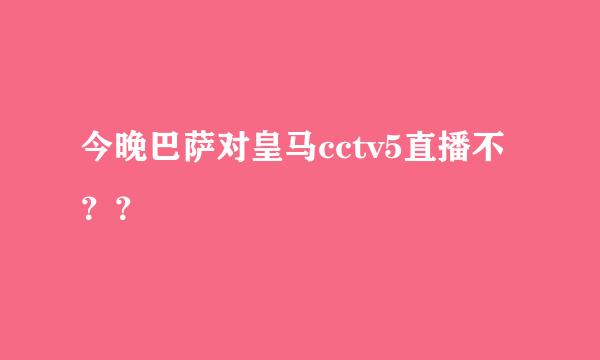 今晚巴萨对皇马cctv5直播不？？