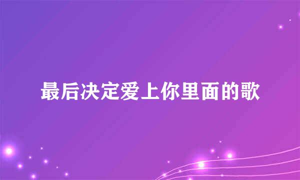 最后决定爱上你里面的歌