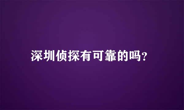 深圳侦探有可靠的吗？