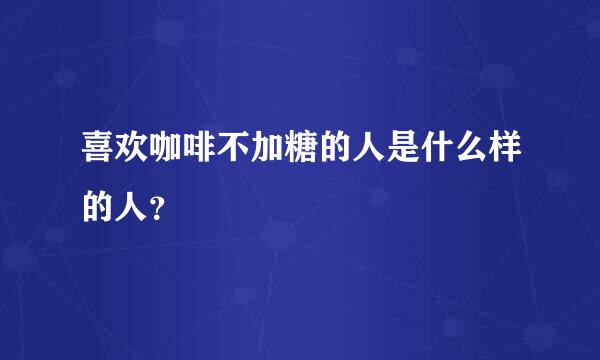 喜欢咖啡不加糖的人是什么样的人？