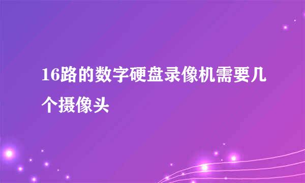 16路的数字硬盘录像机需要几个摄像头