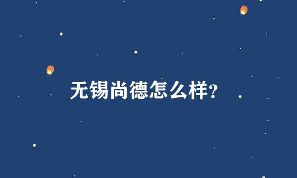 无锡尚德怎么样？