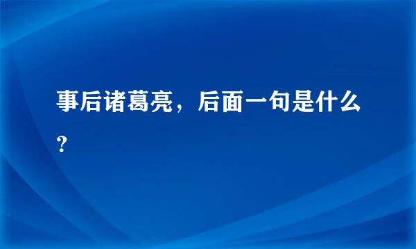 事后诸葛亮，后面一句是什么？