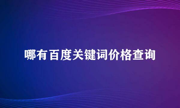 哪有百度关键词价格查询