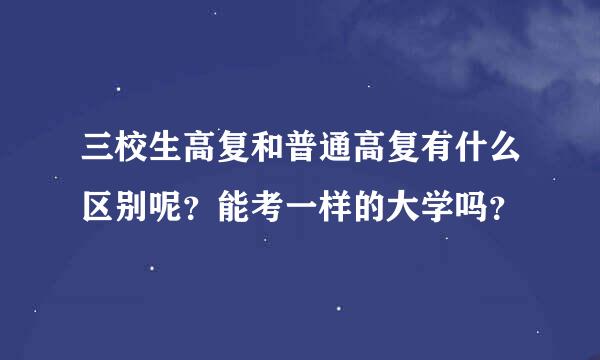 三校生高复和普通高复有什么区别呢？能考一样的大学吗？