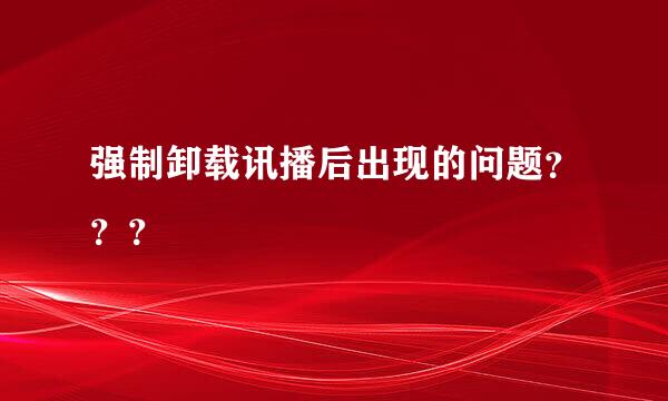 强制卸载讯播后出现的问题？？？