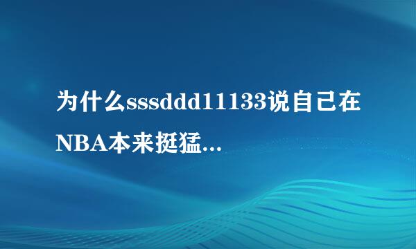 为什么sssddd11133说自己在NBA本来挺猛的，只是因为NBA观众太多天气太热影响自己发挥不出来啊？