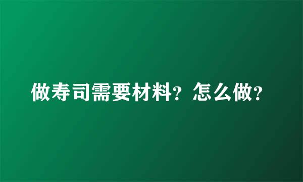 做寿司需要材料？怎么做？