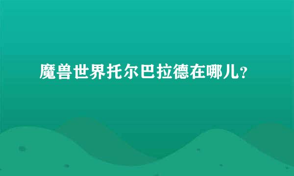 魔兽世界托尔巴拉德在哪儿？