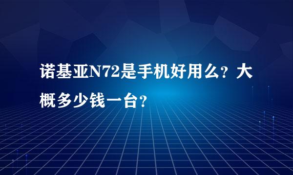 诺基亚N72是手机好用么？大概多少钱一台？