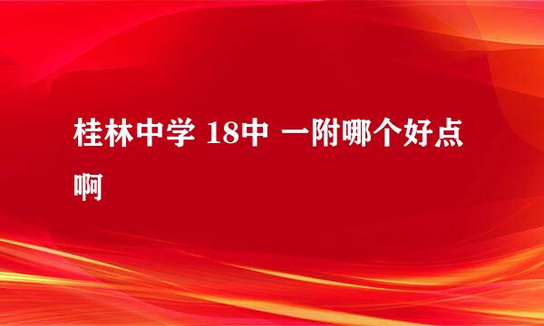 桂林中学 18中 一附哪个好点啊