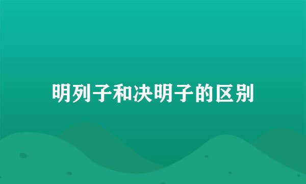 明列子和决明子的区别