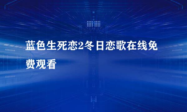 蓝色生死恋2冬日恋歌在线免费观看