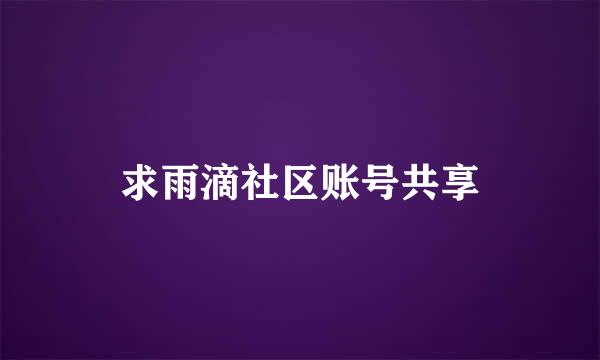 求雨滴社区账号共享