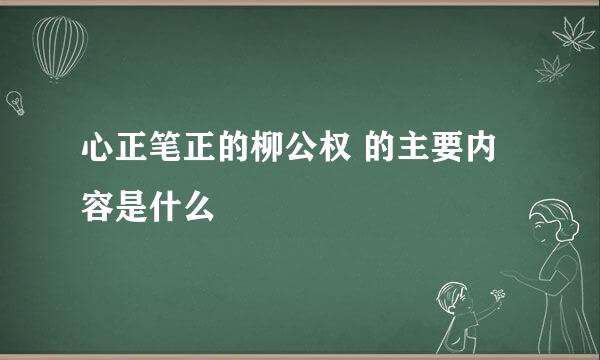 心正笔正的柳公权 的主要内容是什么