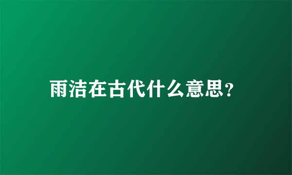 雨洁在古代什么意思？