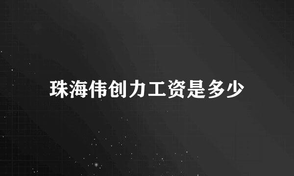 珠海伟创力工资是多少