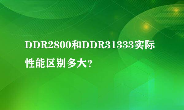 DDR2800和DDR31333实际性能区别多大？