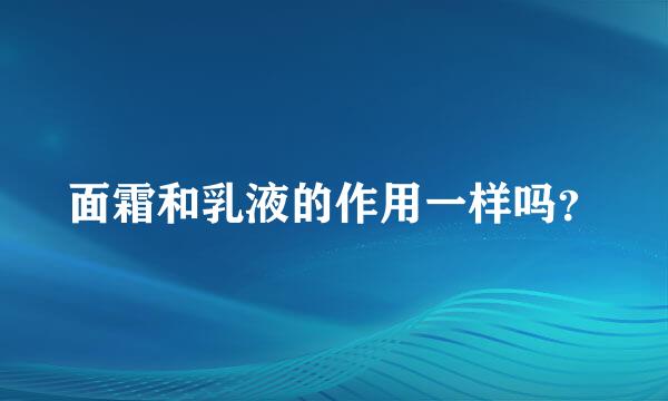 面霜和乳液的作用一样吗？