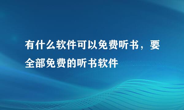 有什么软件可以免费听书，要全部免费的听书软件