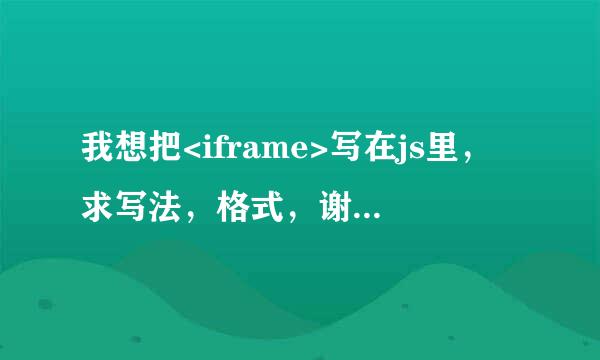 我想把<iframe>写在js里，求写法，格式，谢谢大家！