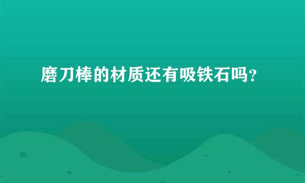 磨刀棒的材质还有吸铁石吗？