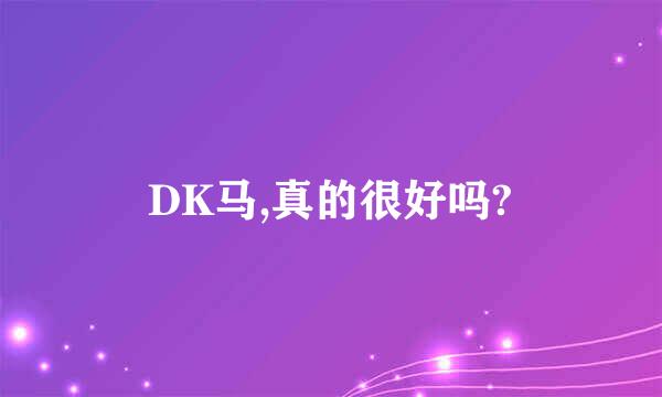 DK马,真的很好吗?