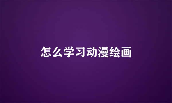 怎么学习动漫绘画