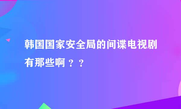 韩国国家安全局的间谍电视剧有那些啊 ？？