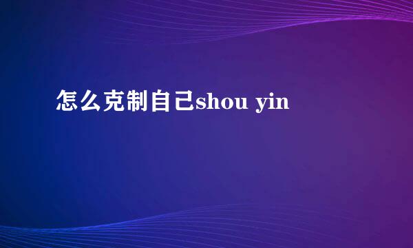 怎么克制自己shou yin